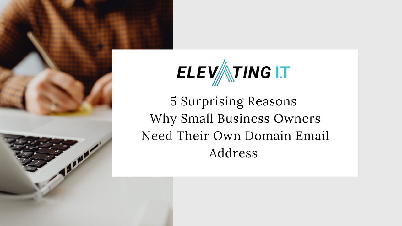 Elevating I.T - 5 Surprising Reasons Why Small Business Owners Need Their Own Domain Email Address