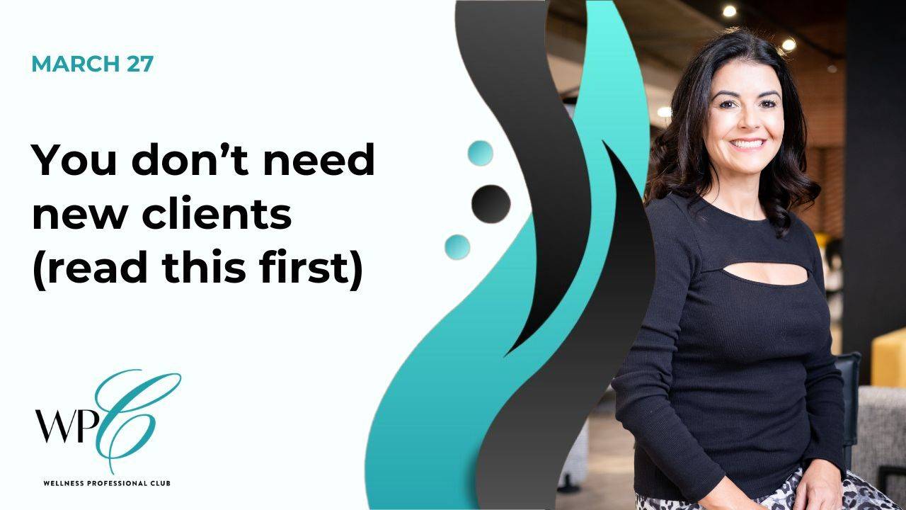 You don’t need new clients (read this first)