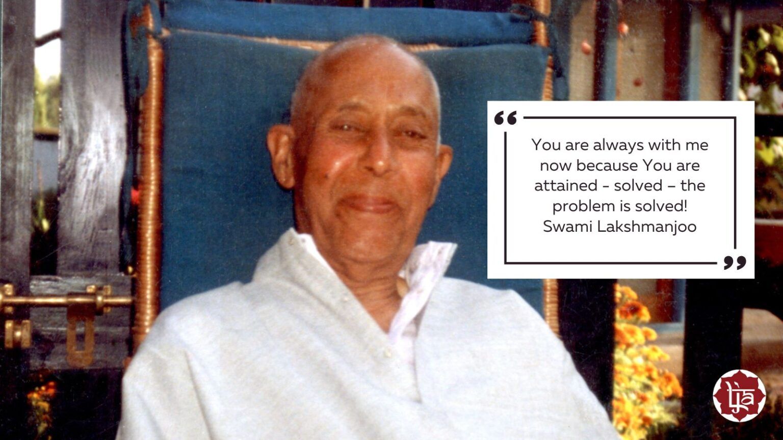 You are always with me now because You are attained, solved – the problem is solved! 