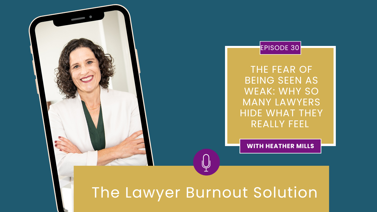 Podcast cover showing lawyer burnout coach Heather Mills with the episode title “The Fear of Being Seen as Weak: Why Many Lawyers Hide What They Really Feel.”