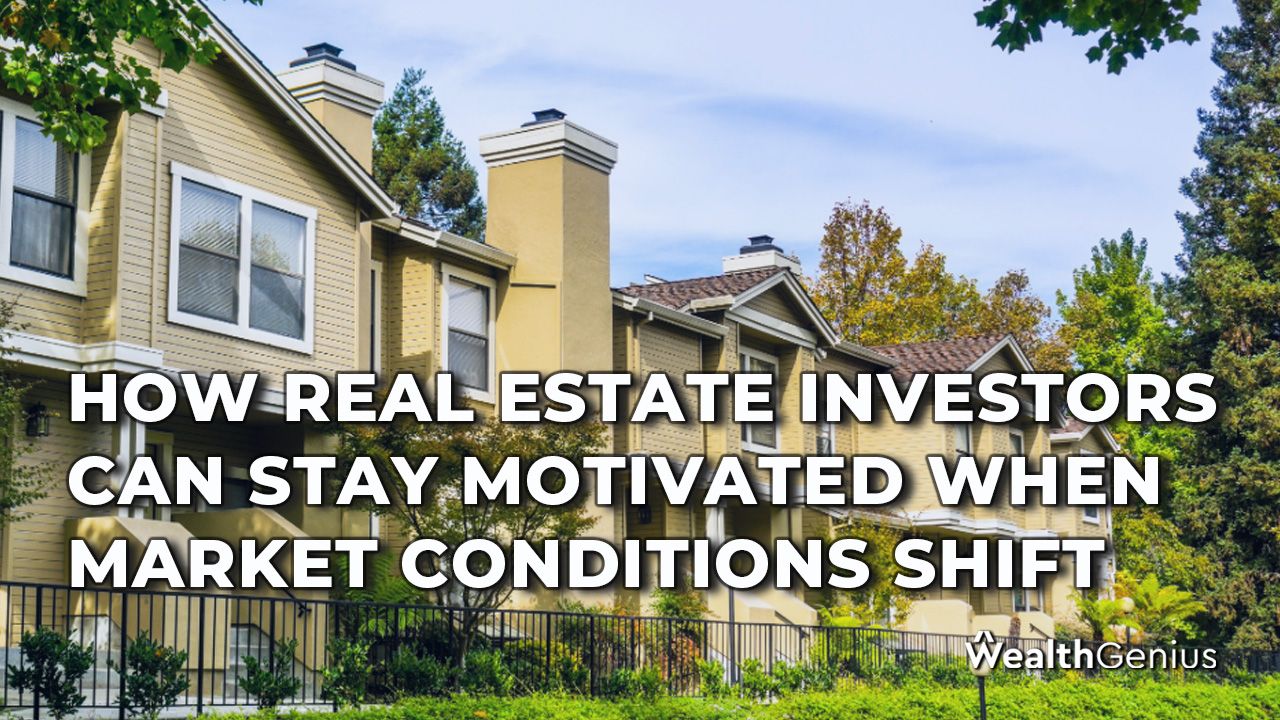 How Real Estate Investors Can Stay Motivated When Market Conditions Shift
