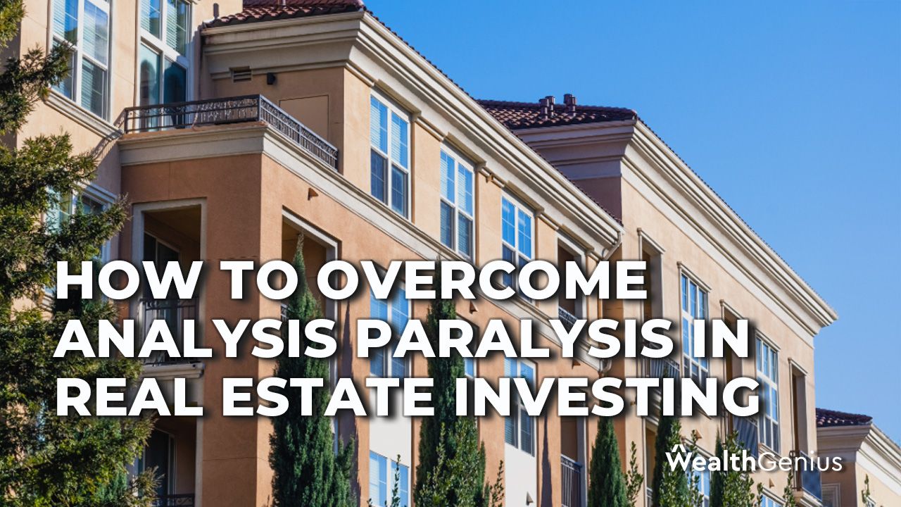 How to Overcome Analysis Paralysis in Real Estate Investing