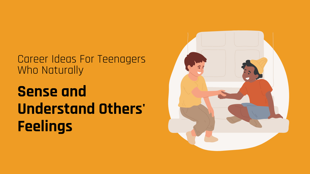 100 Career Ideas for Teenagers Who Naturally Sense and Understand Others' Feelings