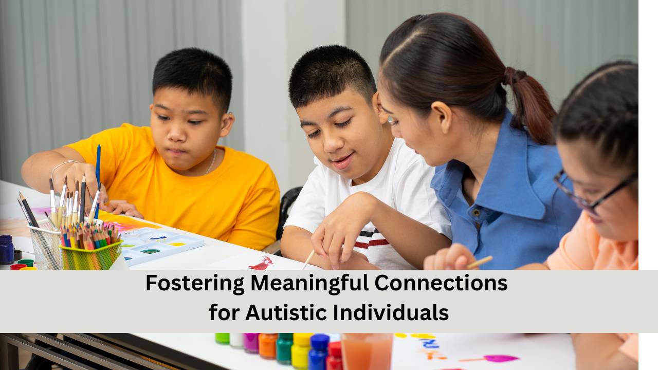 Fostering Meaningful Connections for Autistic Individuals