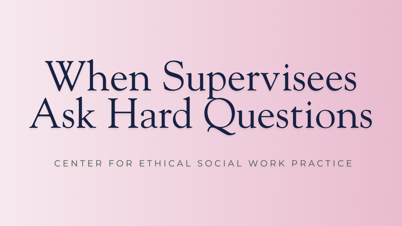 Minimalist graphic with navy blue text reading “When Supervisees Ask Hard Questions” centered on a soft blush background, with “Center for Ethical Social Work Practice” in sage green below.
