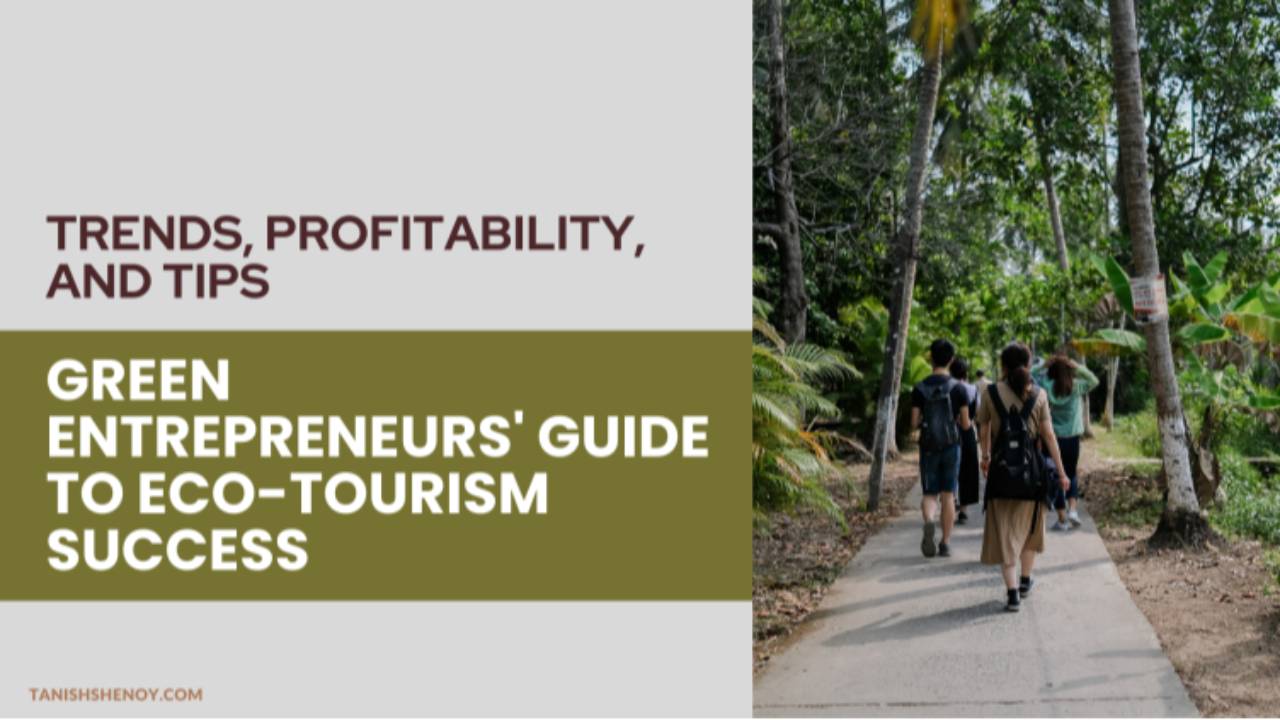 Green Entrepreneurs' Guide to Eco-Tourism Success: Trends, Profitability, and Tips