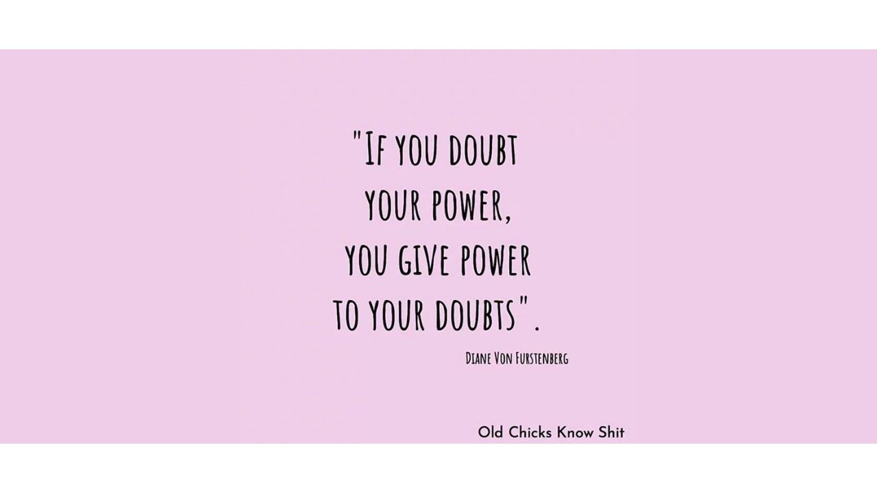 Diane Von Furstenberg quote, "If you doubt your power, you give your power to your doubts."