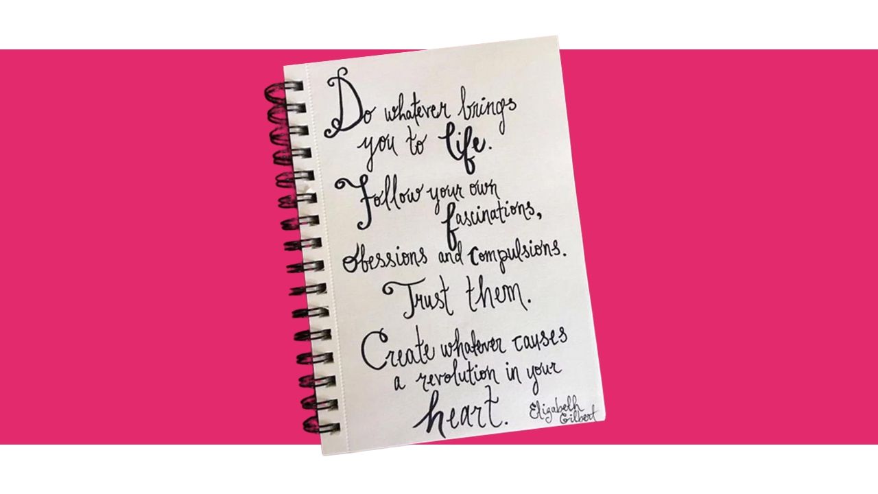 Elizabeth Gilbert quote written in a notebook "Do whatever brings you to life..."