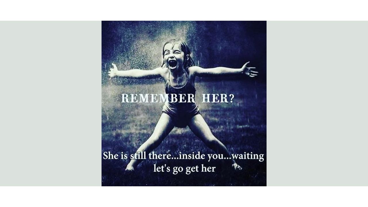 Image of little girl playing and the text "Remember her? She is still there... Inside You... waiting"