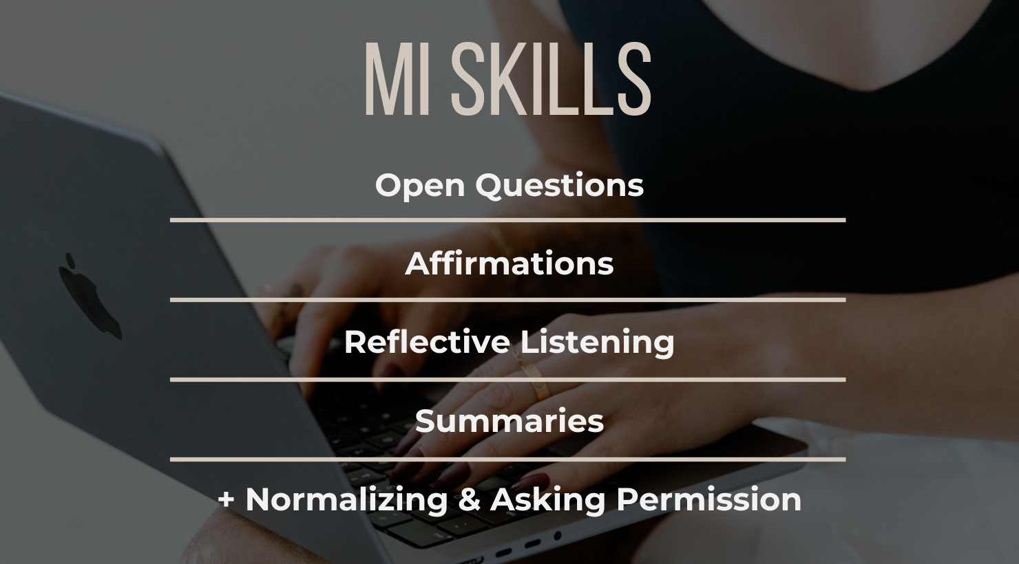 The essential skills used in motivational interviewing are: Open questions, Affirmation, Reflective Listening, and Summarizing--aka the OARS of motivational interviewing. HMCC includes asking permission and normalizing client behaviors and experiences as an important part of the process.