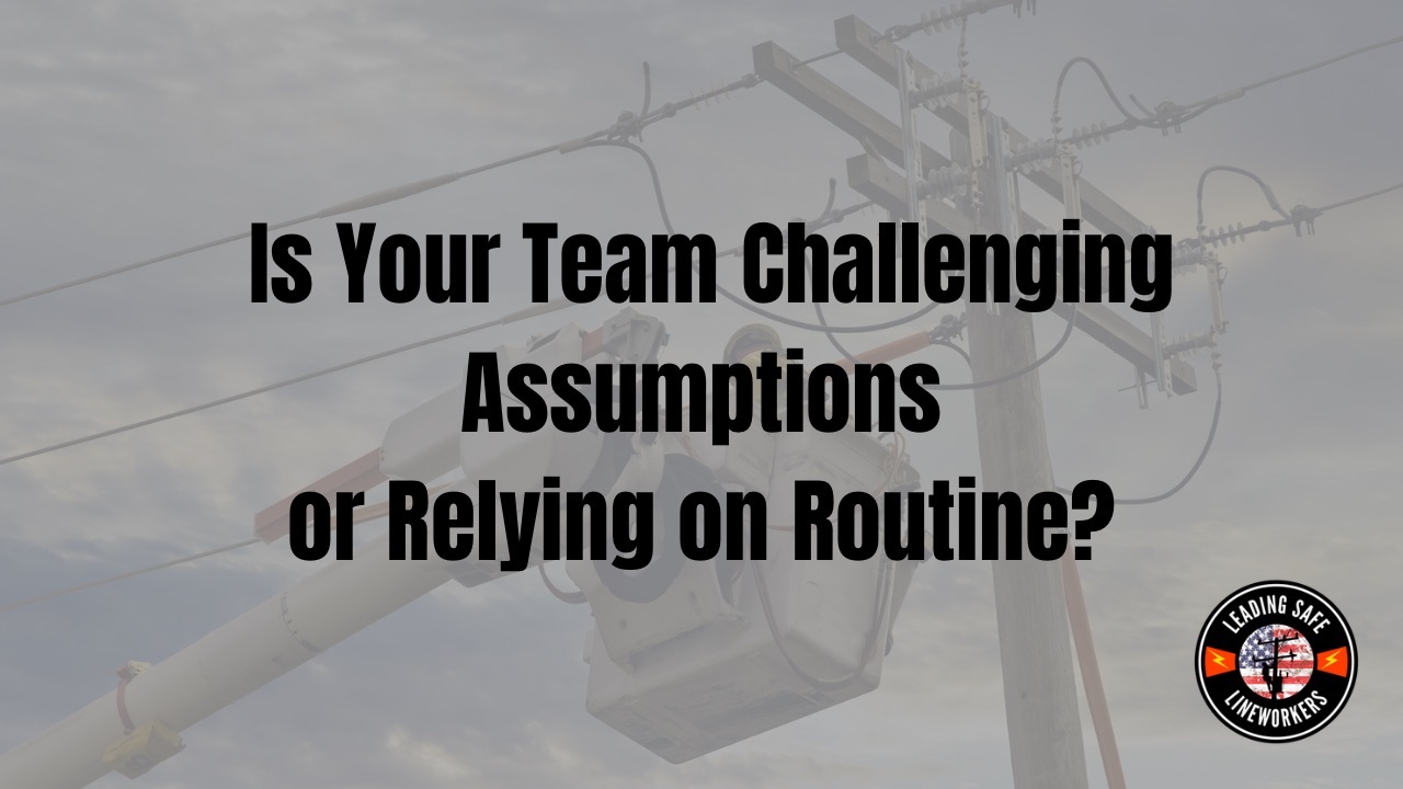 Utility worker in a bucket truck performing maintenance on power lines, with the text βTeam Challenging Assumptions or Relying on Routine?β overlaid. The logo for Leading Safe Lineworkers is displayed in the lower right corner.