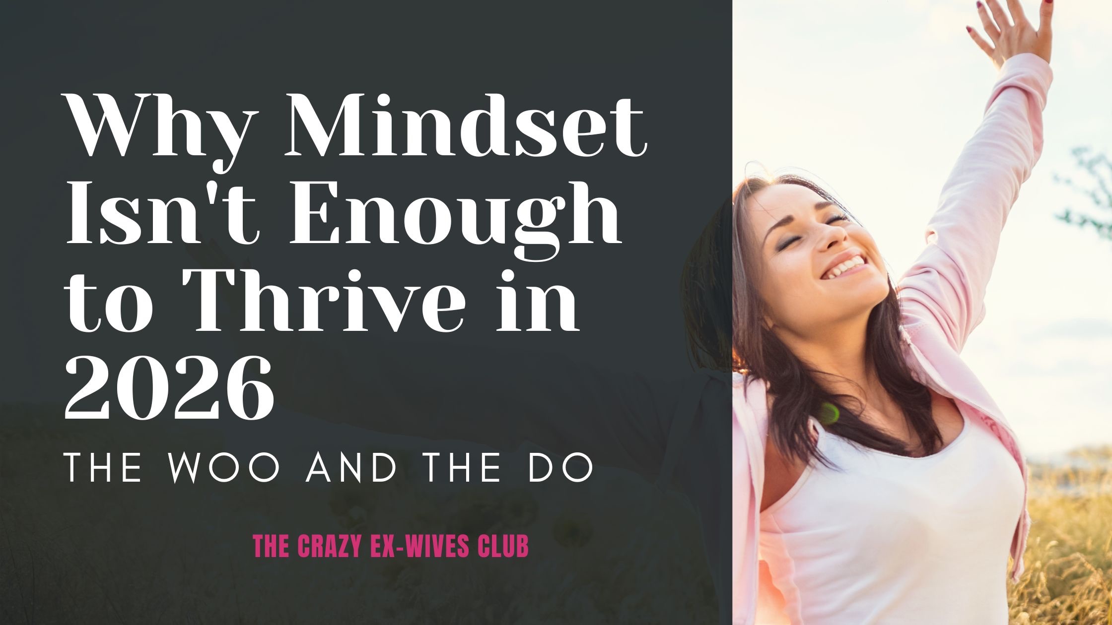 The Crazy Ex-Wives Club Podcast | Why Mindset Isn't Enough to Thrive in 2026 (Woo + Do) | Erica Bennett