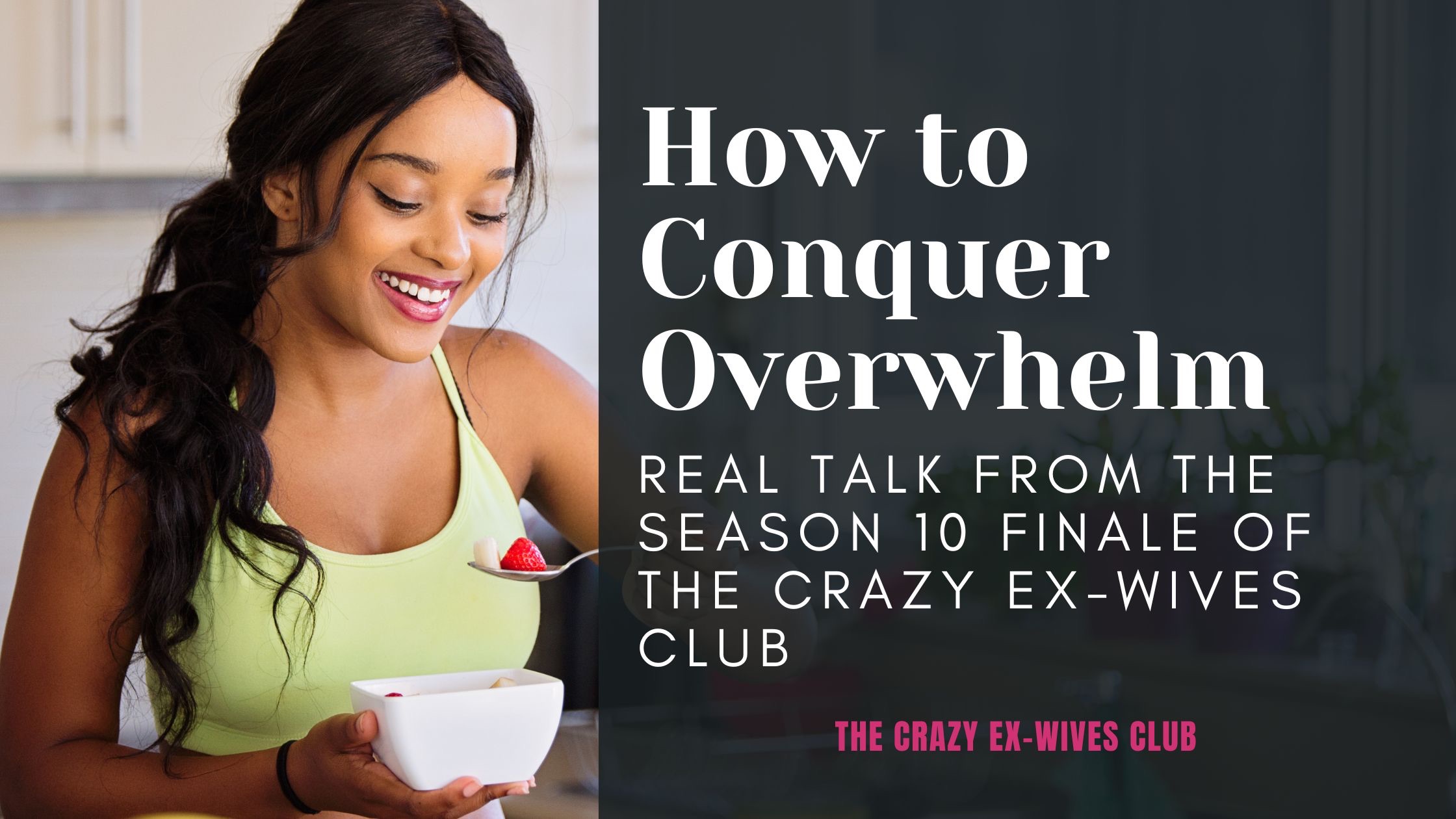 The Crazy Ex-Wives Club Podcast, Seasons 10, Episode 12, How to Conquer Overwhelm