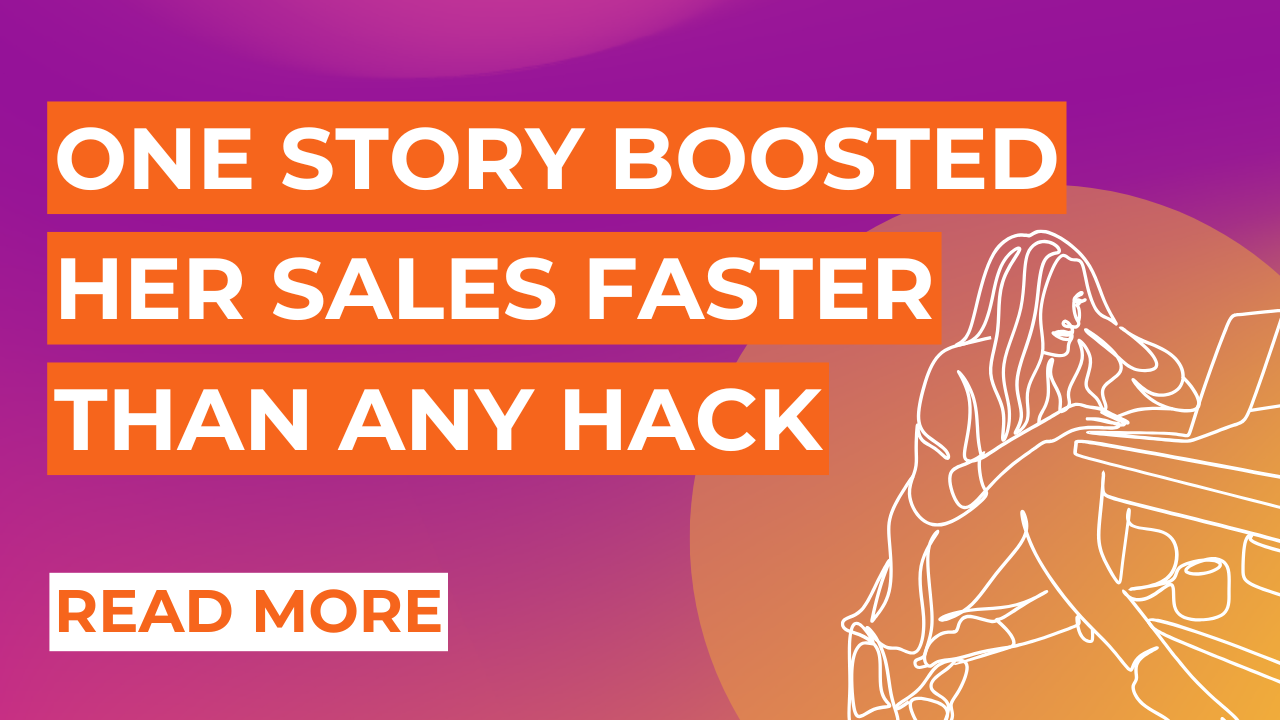 This One Story Increased Her Sales Faster Than Any ‘Marketing Hack’ Ever Did