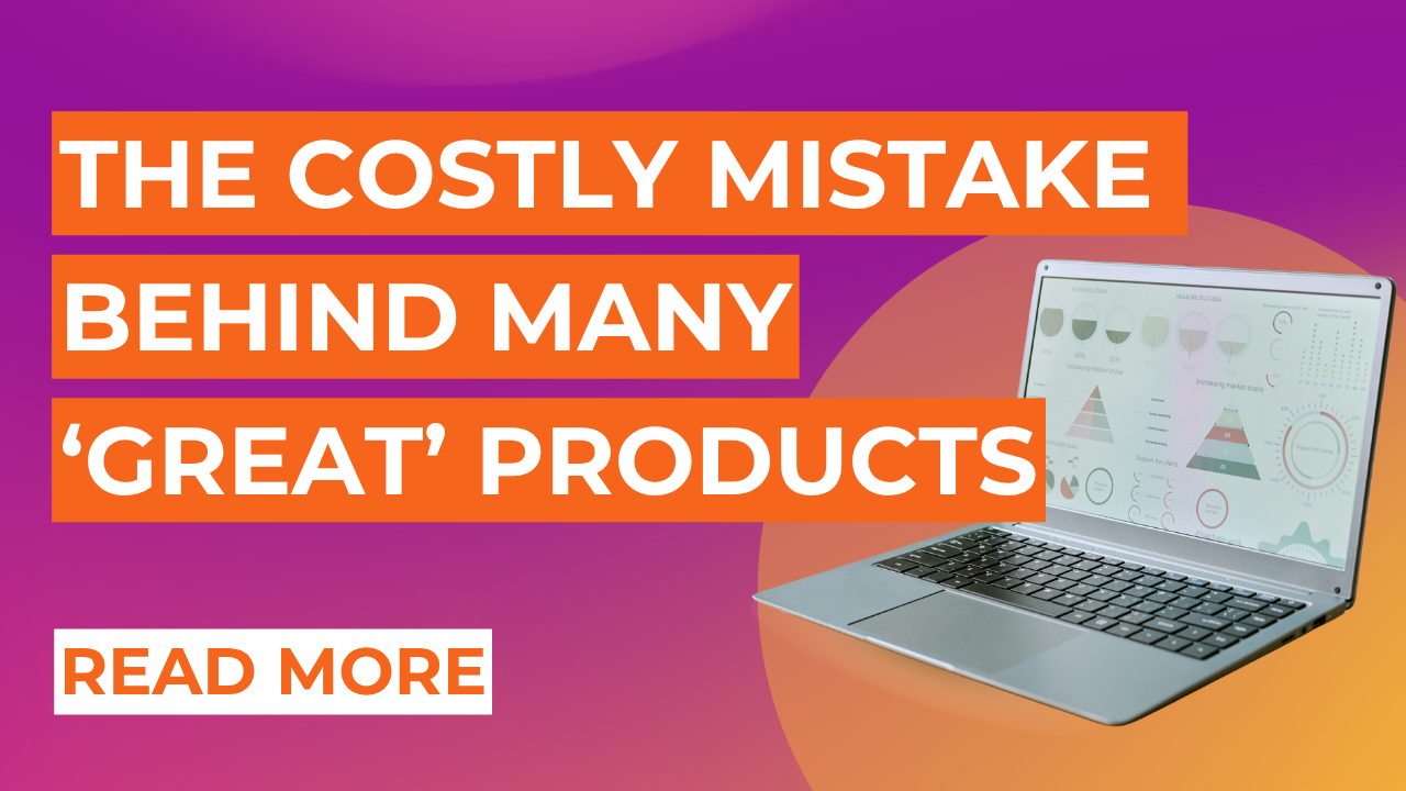 The Costly Mistake Behind Many “Great” Products