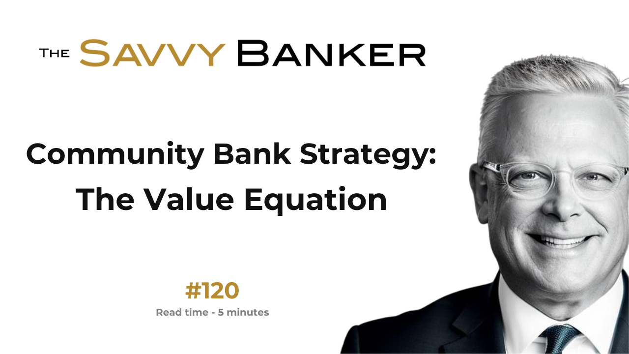 The Savvy Banker Newsletter 120 - Community Bank Strategy: The Value Equation
