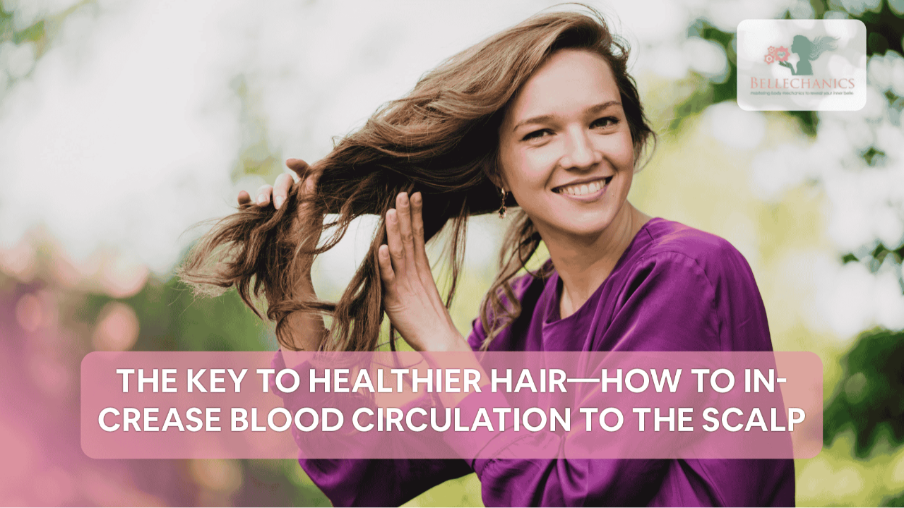 The Key to Healthier Hair—How to Increase Blood Circulation to the Scalp