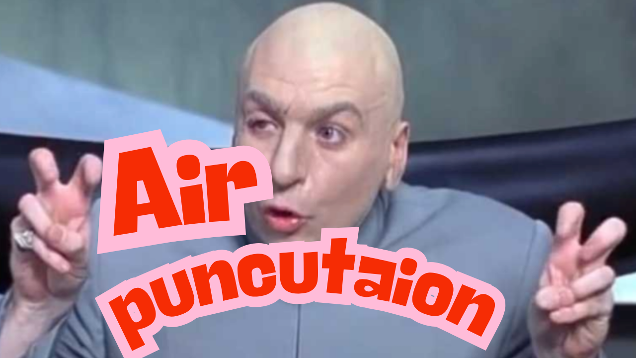 Dr Evil making air quotes with the words "air punctuation" 