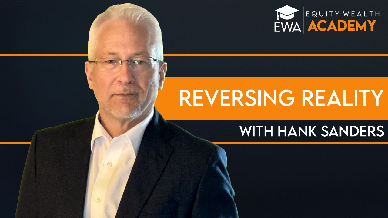 Hank Sanders, Financial Advisor and Equity Wealth Academy Advisor's blog thumbnail for Reversing Reality a Blog post at equitywealthacademy.com