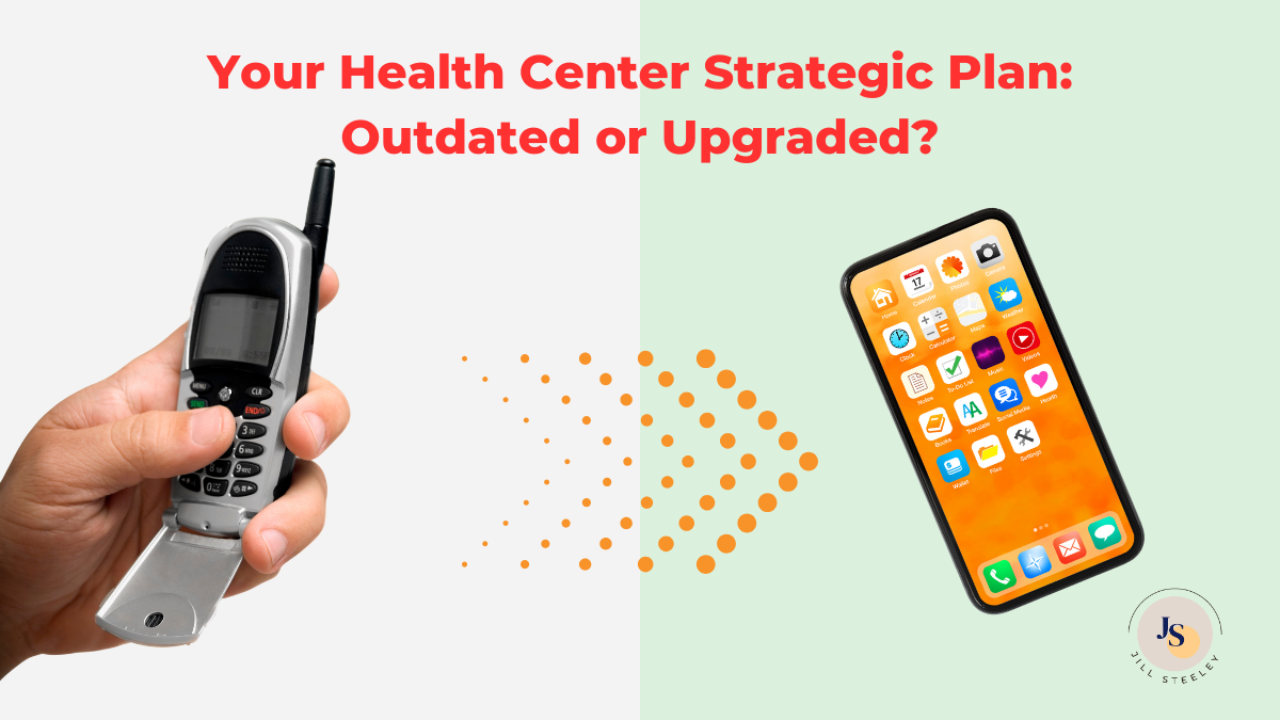 healthcare strategy, strategic planning, business growth, outdated plans, roadmap for success, measurable goals, patient needs, health center improvement, organizational strategy, modern solutions, competitive advantage, actionable plans, fqhc, chc, jill steeley, steeley