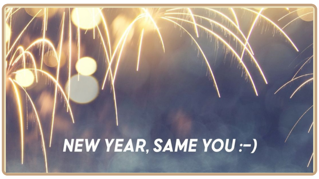 Celebration: New Year, Same You :)