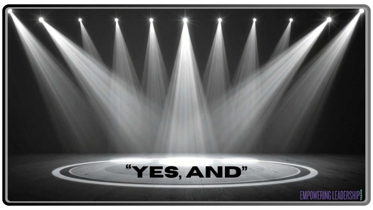 "Yes, And": The Leadership Communication Shift That Protects Your Team and Your Results 
