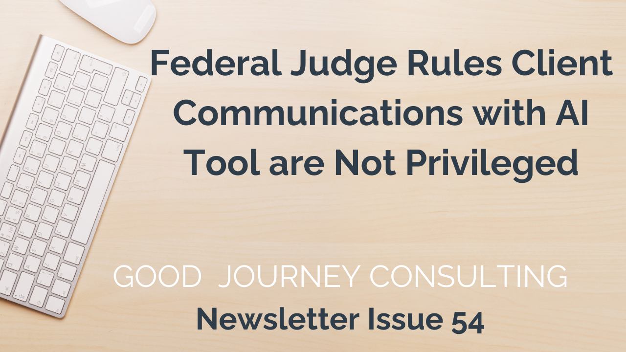 Image of desk and keyboard, text reads: Federal Judge Rules Client Communications with AI Tool are Not Privileged Good Journey Consulting Newsletter Issue 54