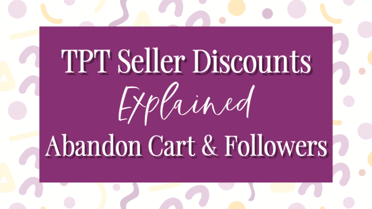 TPT Seller Discounts explained, including abandoned cart discounts and follower discounts for Teachers Pay Teachers sellers