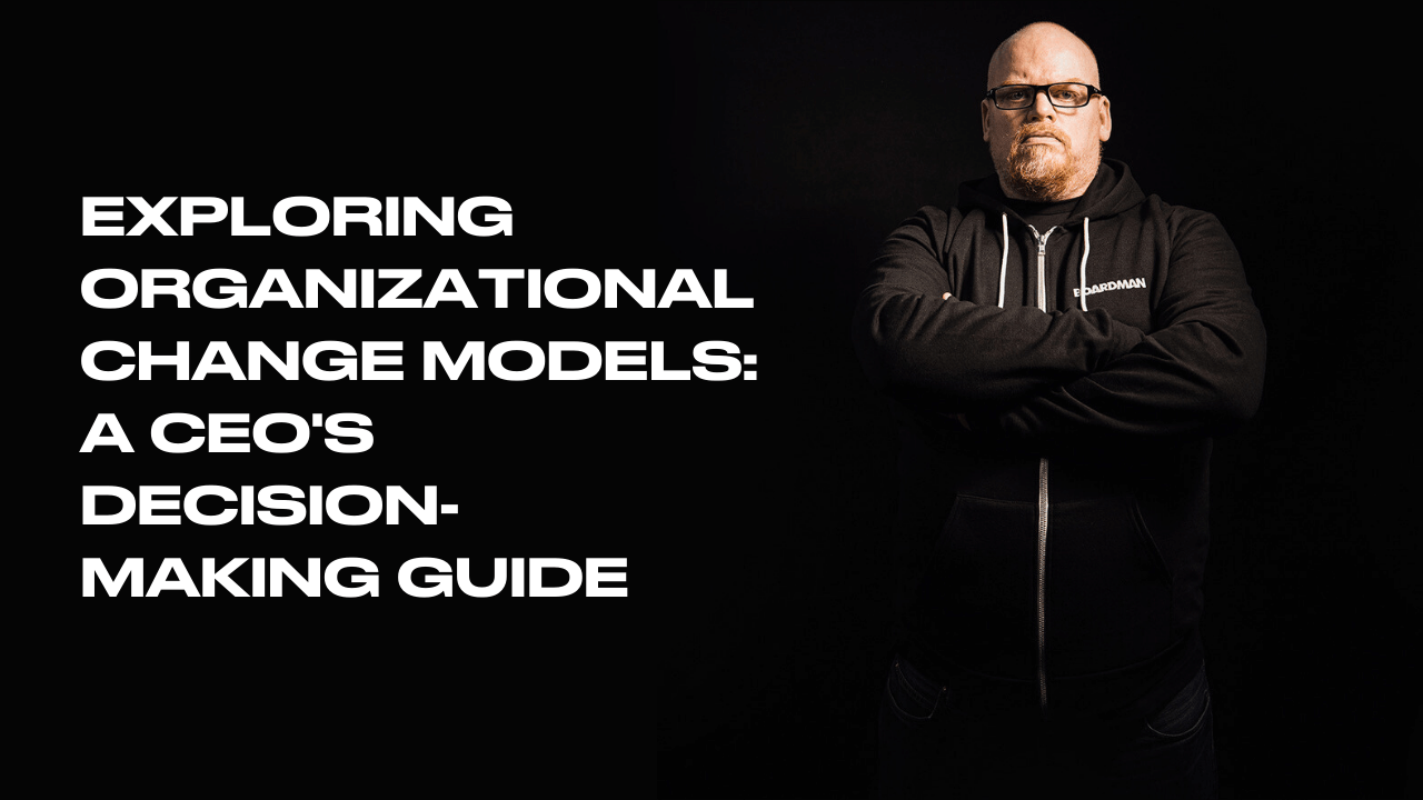 Exploring Organisational Change Models: A CEO's Decision-Making Guide