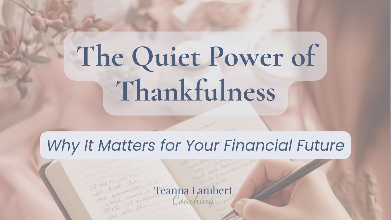 A soft, cozy journaling scene featuring a woman writing in an open gratitude journal, surrounded by warm fall décor, a cup of coffee, and gentle neutral tones. The graphic text reads “The Quiet Power of Thankfulness: Why It Matters for Your Financial Future” with the Teanna Lambert Coaching logo.