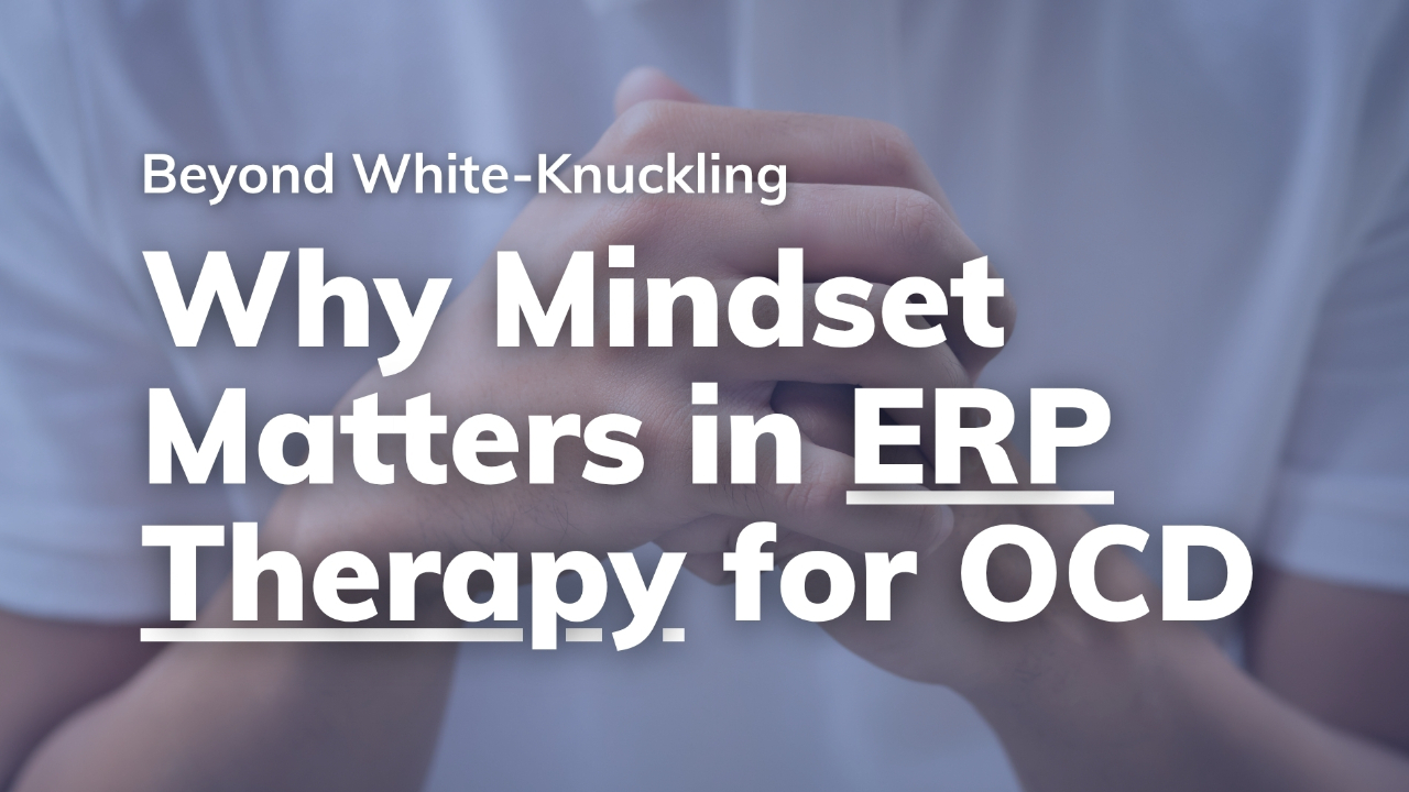 Beyond White-Knuckling: Why Mindset Matters in ERP Therapy for OCD