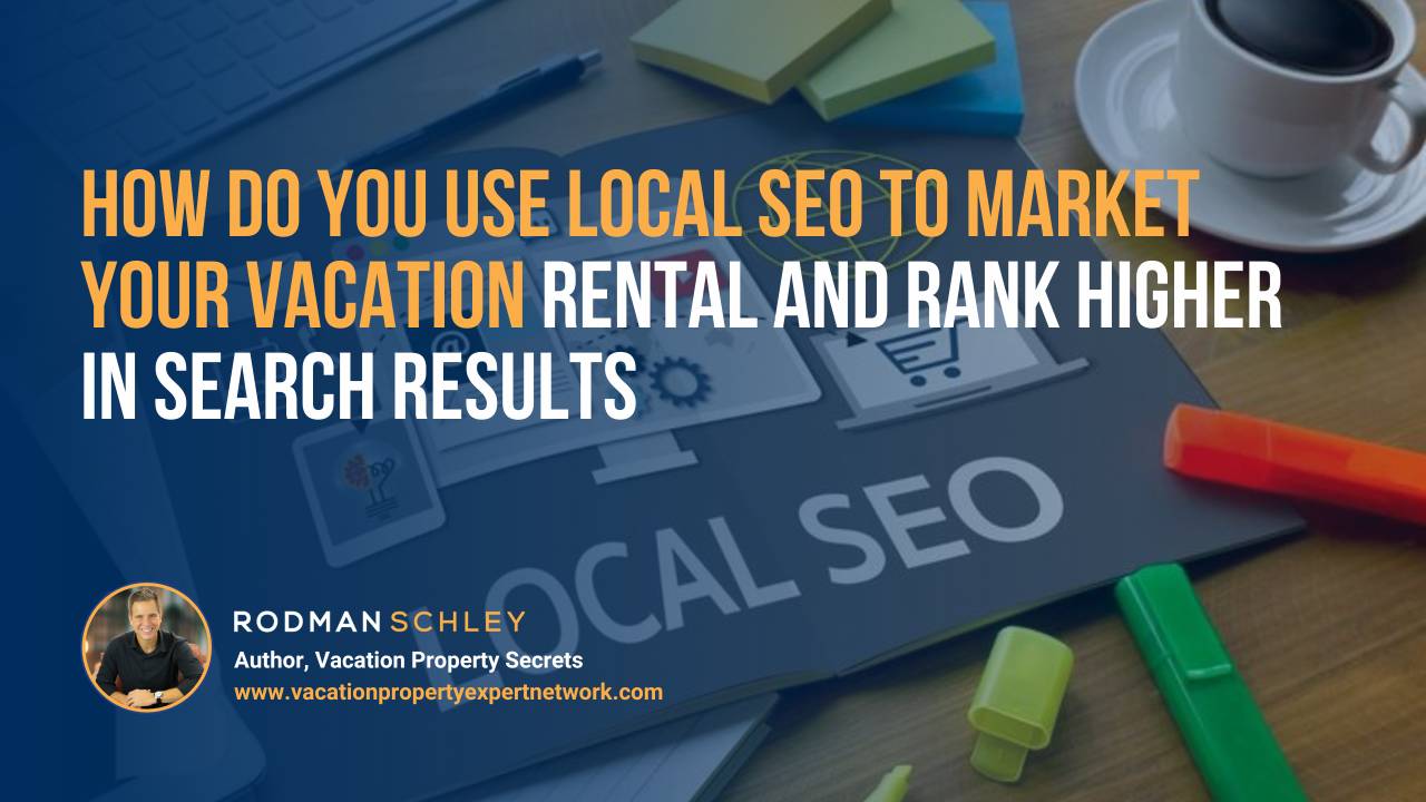 Graphic with text 'How do you use local SEO to market your vacation rental and rank higher in search results,' featuring Rodman Schley, author of Vacation Property Secrets, and his website URL. Background shows a desk with highlighters, a cup of coffee, and SEO-related icons.