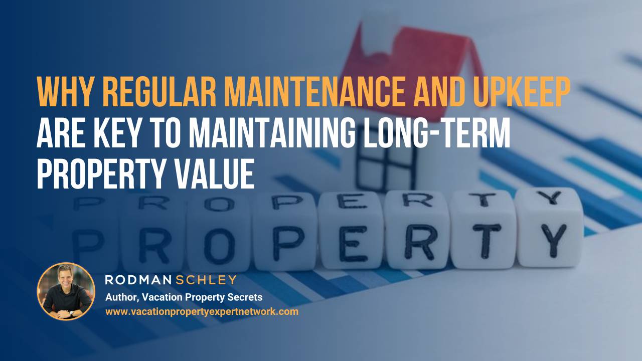 Image of white letter blocks spelling "PROPERTY" on a financial graph with a small house model in the background. Text overlay reads "Why Regular Maintenance and Upkeep Are Key to Maintaining Long-Term Property Value" with a small portrait of Rodman Schley, Author of "Vacation Property Secrets," and the website www.vacationpropertyexpertnetwork.com.