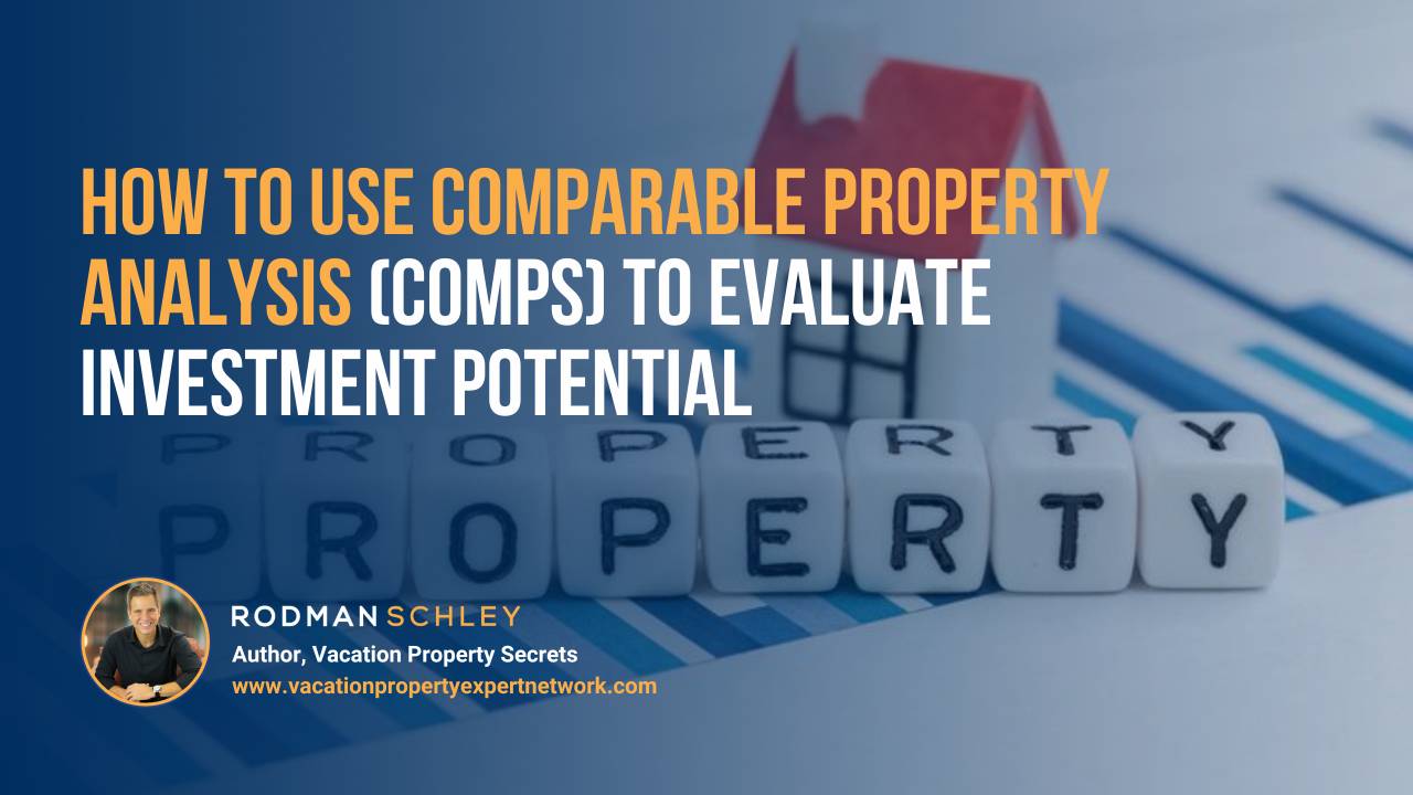 Image of a small model house placed on top of a chart with white letter blocks spelling “PROPERTY” in front, representing market comparison and real estate analysis. Text overlay reads: “How to Use Comparable Property Analysis (Comps) to Evaluate Investment Potential.” Small portrait of Rodman Schley, Author of "Vacation Property Secrets," and the website www.vacationpropertyexpertnetwork.com.