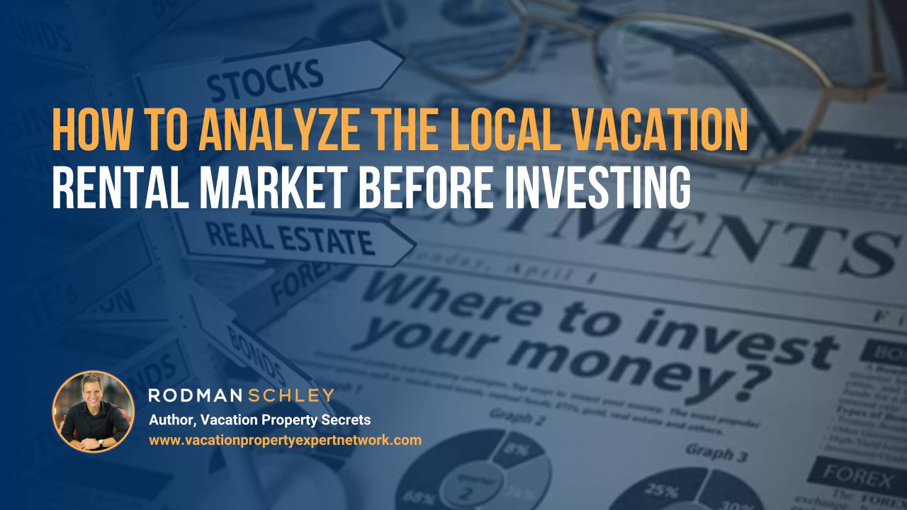Image of a newspaper with the headline 'Where to invest your money?' surrounded by investment-related visuals like pie charts, a pair of reading glasses, and signposts labeled 'Stocks' and 'Real Estate.' Text overlay reads 'How to Analyze the Local Vacation Rental Market Before Investing' with a small portrait of Rodman Schley, Author of 'Vacation Property Secrets' and the website www.vacationpropertyexpertnetwork.com.