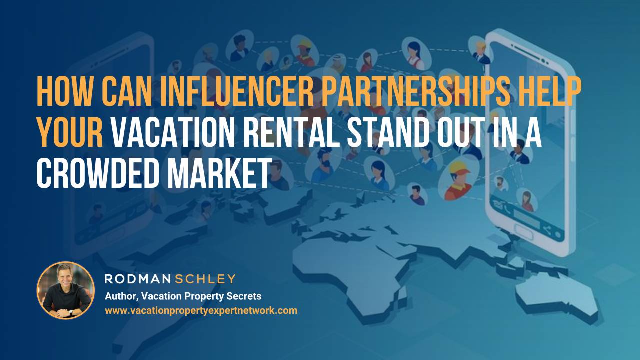 Graphic showing how influencer partnerships can help vacation rentals stand out in a crowded market, featuring connected people icons over a world map and a mobile phone illustration. Includes Rodman Schley’s photo and website vacationpropertyexpertnetwork.com.