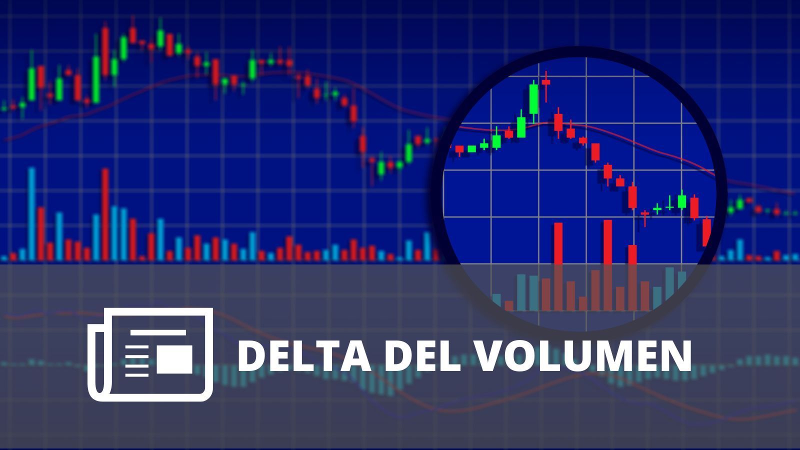 Gráfico de velas japonesas con barras de volumen y lupa resaltando el movimiento del precio, asociado al delta del volumen en trading