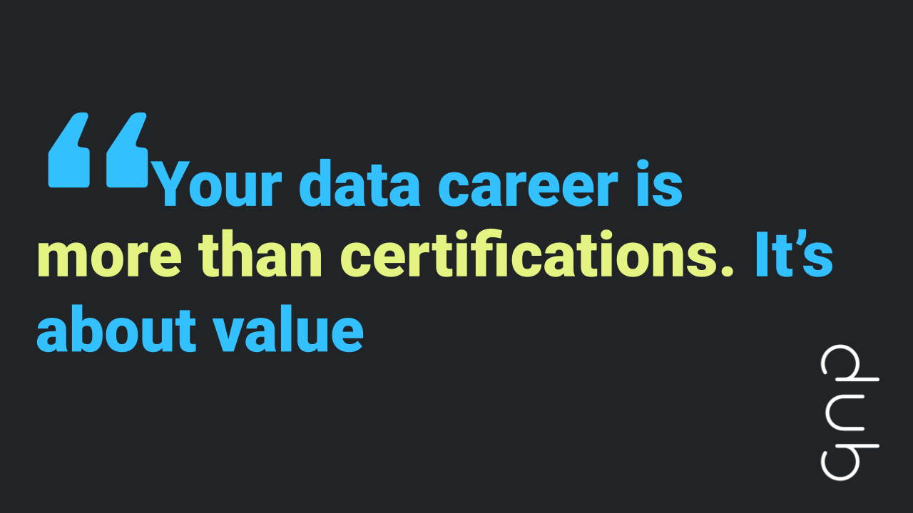 Quote "Your data career is more than certifications. It’s about value" | Dub Dub Data