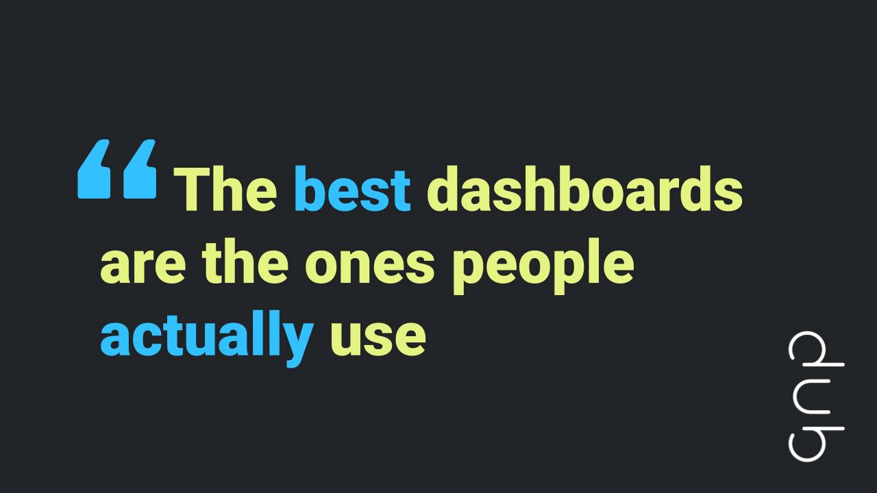 The best dashboard is the one people actually use - Dub Dub Data