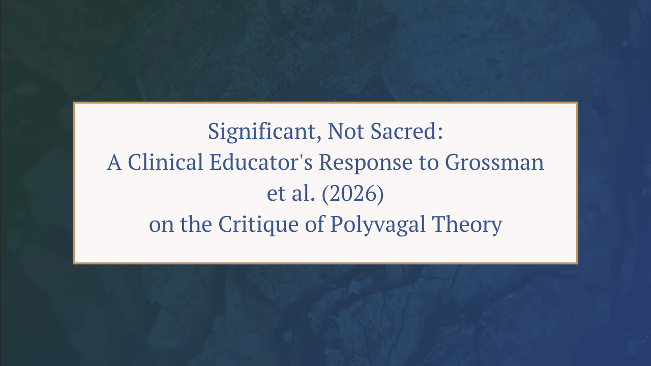 Significant, Not Sacred: A Clinical Educator's Response to Grossman et al. (2026) on the Critique of Polyvagal Theory