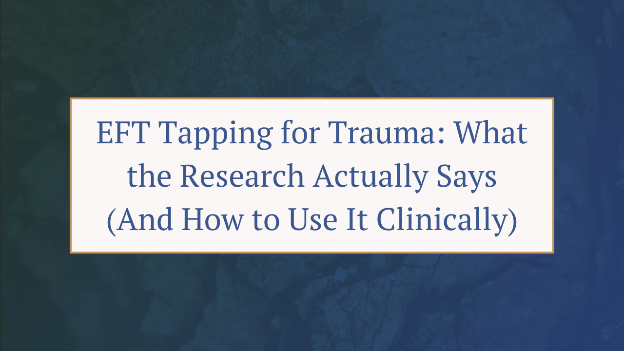 EFT Tapping for Trauma: What the Research Actually Says (And How to Use It Clinically)