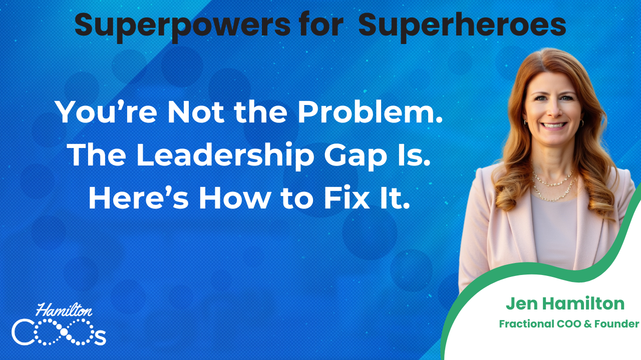 You’re Not the Problem. The Leadership Gap Is. Here’s How to Fix It.