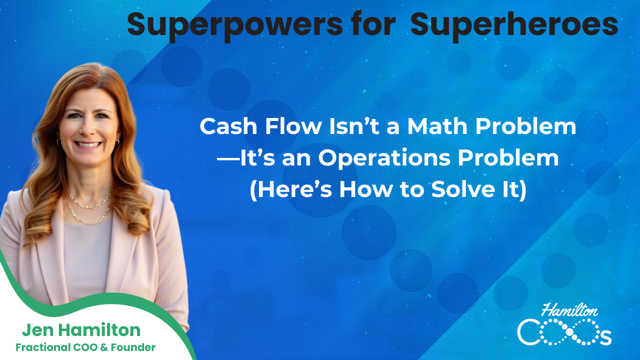 Cash Flow Isn’t a Math Problem—It’s an Operations Problem (Here’s How to Solve It)
