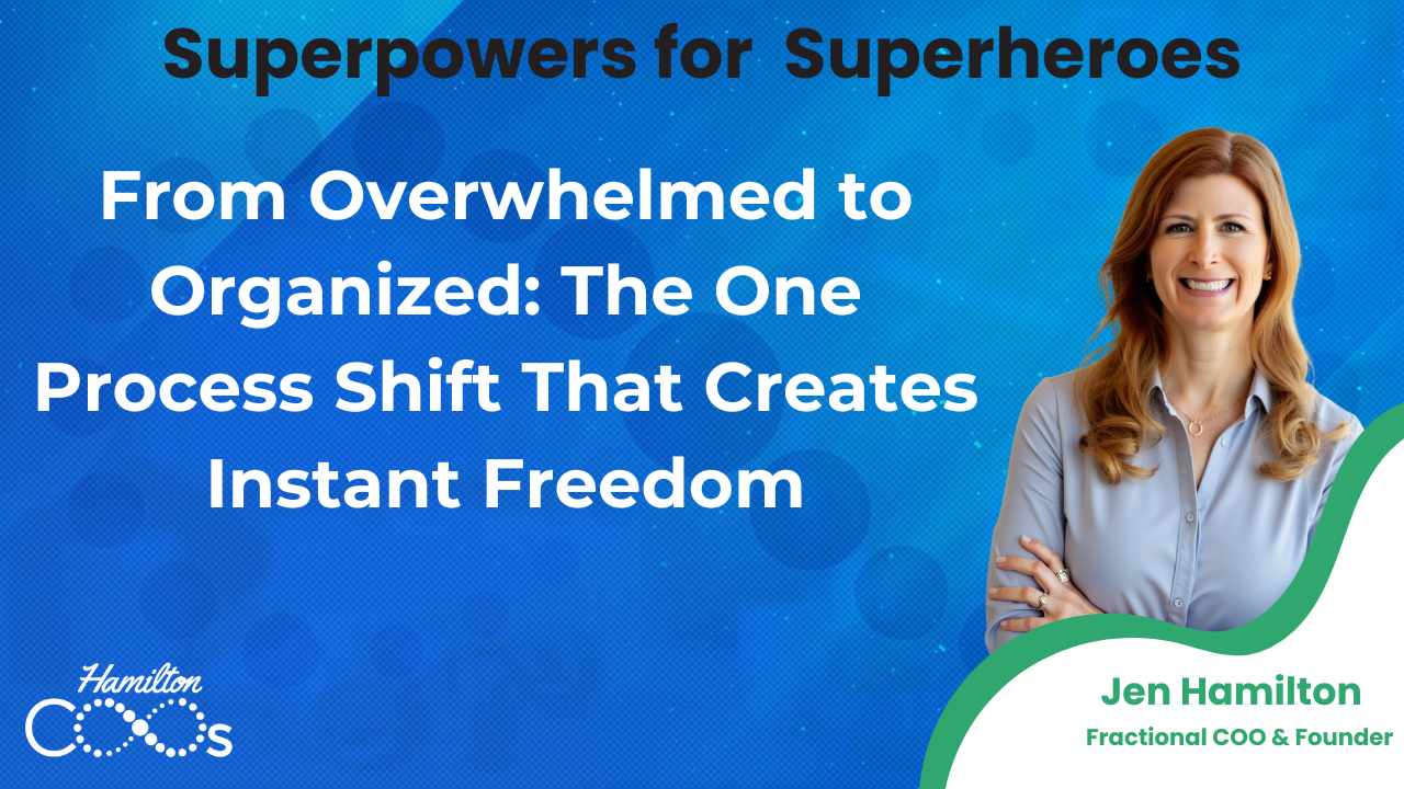 From Overwhelmed to Organized: The One Process Shift That Creates Instant Freedom
