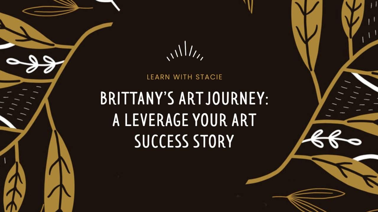 Brittany Warner-Smith multi-disciplinary artist shares her Leverage Your Art success story