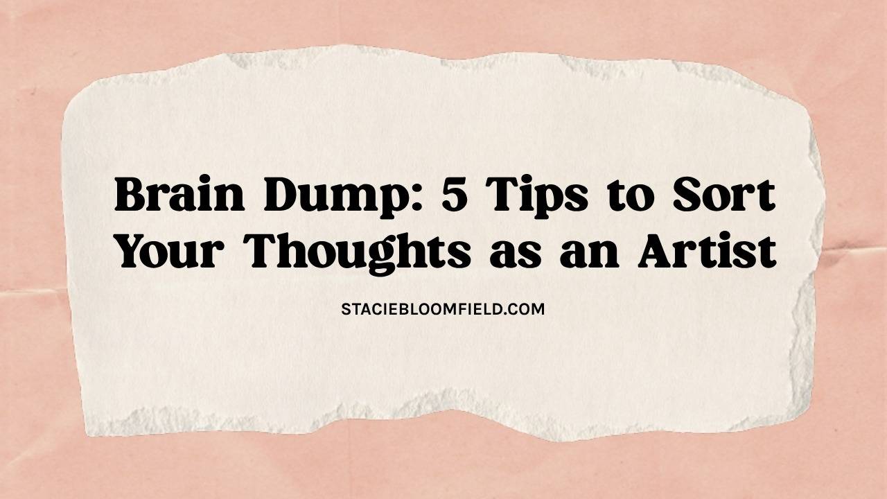 brain dump 5 tips to sort your thoughts as an artist