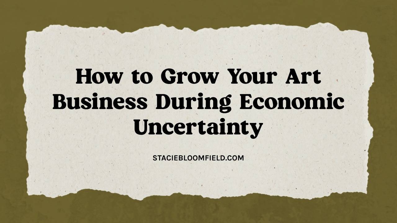 how to grow your art business during economic uncertainty
