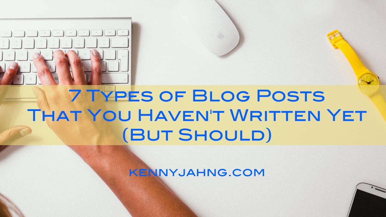 7 Blog Post Types You Need To Try7 Types of Blog Posts That You Haven't Written Yet (But Should)
