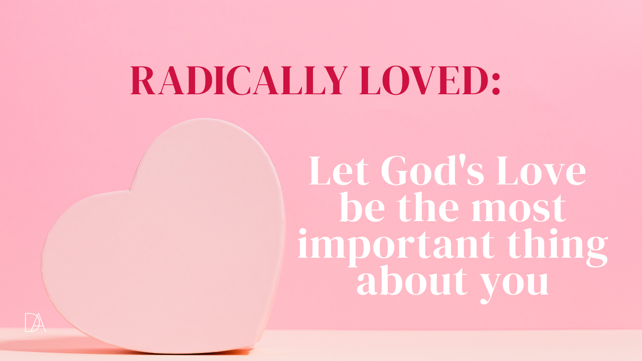 Pink gradient background with a soft white heart shape on the left and the words ‘Radically Loved: Let God’s Love be the most important thing about you.’