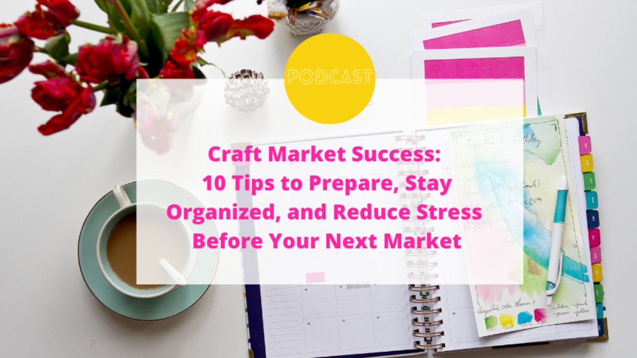Craft Market Success: 10 Tips to Prepare, Stay Organized, and Reduce Stress Before Your Next Market